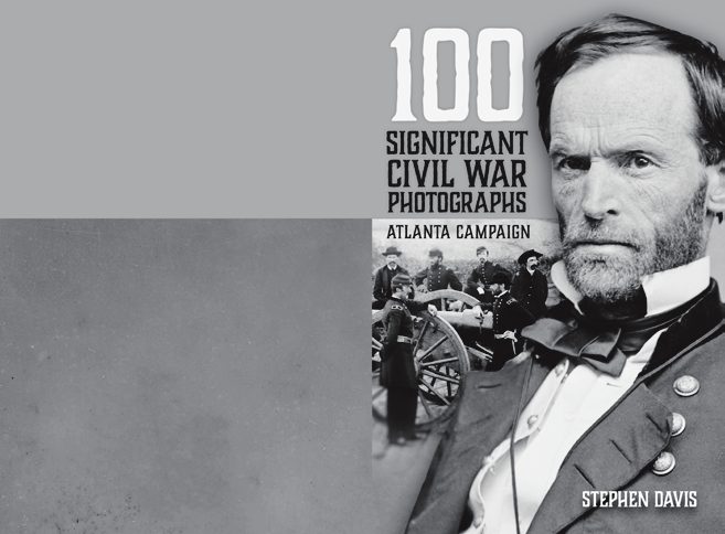 100 SIGNIFICANT CIVIL WAR PHOTOGRAPHS : ATLANTA CAMPAIGN
